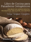 Libro de Cocina para Panaderos Cetogénica: Pan bajo en carbohidratos, paleolítico, sins gluten, sin granos By Elizabeth Jane Cover Image
