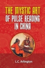 The Mystic Art of Pulse Reading in China By Mark Linden O'Meara (Editor), Ioannis Solos (Foreword by), L. C. Arlington Cover Image