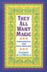 They All Want Magic: Curanderas and Folk Healing (Rio Grande/Río Bravo:  Borderlands Culture and Traditions #16) By Elizabeth De La Portilla  Cover Image