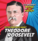 Myths and Facts about Theodore Roosevelt Cover Image