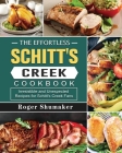 The Effortless Schitt's Creek Cookbook: Irresistible and Unexpected Recipes for Schitt's Creek Fans Cover Image
