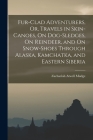 Fur-Clad Adventurers, Or, Travels in Skin-Canoes, On Dog-Sledges, On Reindeer, and On Snow-Shoes Through Alaska, Kamchatka, and Eastern Siberia By Zachariah Atwell Mudge Cover Image