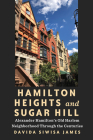 Hamilton Heights and Sugar Hill: Alexander Hamilton's Old Harlem Neighborhood Through the Centuries Cover Image