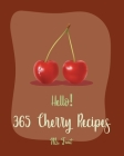 Hello! 365 Cherry Recipes: Best Cherry Cookbook Ever For Beginners [Book 1] By Fruit Cover Image