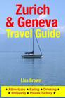 Zurich & Geneva Travel Guide: Attractions, Eating, Drinking, Shopping & Places To Stay By Lisa Brown Cover Image