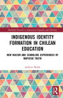 Indigenous Identity Formation in Chilean Education: New Racism and Schooling Experiences of Mapuche Youth (Routledge Research in Educational Equality and Diversity) By Andrew Webb Cover Image