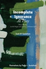Incomplete Ignorance at Play: Poetic Musings on the Origin and Destiny of Human Life By Scott W. Gustafson, Paula L. Gustafson (Illustrator) Cover Image
