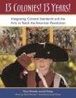 13 Colonies! 13 Years!: Integrating Content Standards and the Arts to Teach the American Revolution By Mary Wheeler, Jill Terlep Cover Image