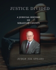 Justice Divided; A Judicial History of Sebastian County By Judge Jim Spears, David Ware (Editor), Joyce Faulkner (Cover Design by) Cover Image