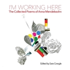 I'm Working Here: The Collected Poems of Anna Mendelssohn By Anna Mendelssohn, Sara Crangle (Editor) Cover Image