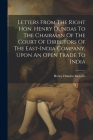 Letters From The Right Hon. Henry Dundas To The Chairman Of The Court Of Directors Of The East-india Company, Upon An Open Trade To India By Henry Dundas Melville Cover Image
