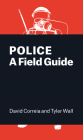 Police: A Field Guide By David Correia, Tyler Wall Cover Image