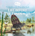 Wow! Life Before the Dinosaurs. the Unbelievable Story of the Earth By Mack Van Gageldonk, Mack Van Gageldonk (Illustrator) Cover Image