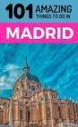 101 Amazing Things to Do in Madrid: Madrid Travel Guide By 101 Amazing Things Cover Image