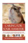 Caring for your Hamster: How to Care For Your Hamster and Everything You Need To Know To Keep Them Well Cover Image