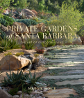 Private Gardens of Santa Barbara: The Art of Outdoor Living By Margie Grace Cover Image