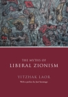 The Myths of Liberal Zionism By Yitzhak Laor Cover Image