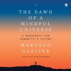 The Dawn of a Mindful Universe: A Manifesto for Humanity's Future By Marcelo Gleiser, Timothy Andrés Pabon (Read by) Cover Image