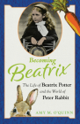 Becoming Beatrix: The Life of Beatrix Potter and the World of Peter Rabbit By Amy M. O'Quinn Cover Image