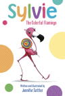 Sylvie: The Colorful Flamingo By Jennifer Sattler Cover Image