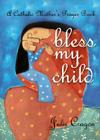 Bless My Child: A Catholic Mother's Prayer Book By Julie Cragon Cover Image
