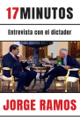 17 minutos: Entrevista con el dictador / 17 Minutes. An Interview with the Dicta tor: Una lectura esencial para entender el rol del periodista Cover Image