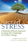 Sacred Stress: A Radically Different Approach to Using Life's Challenges for Positive Change By George R. Faller, Heather Wright Cover Image