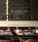 The Art of Living According to Joe Beef: A Cookbook of Sorts By David McMillan, Frederic Morin, Meredith Erickson, David Chang (Foreword by) Cover Image