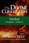 The Divine Curriculum: The Bab: Volume 5, Part 1 By Behrad Majidi (Contribution by), Edward Price Cover Image
