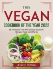 The Vegan Cookbook of the Year 2022: 99 Moments That Will Change Your Life Recipes Made with Plants Cover Image