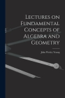 Lectures on Fundamental Concepts of Algebra and Geometry By John Wesley Young Cover Image