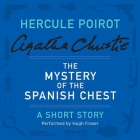 The Mystery of the Spanish Chest Lib/E: A Hercule Poirot Short Story (Hercule Poirot Mysteries (Audio) #1960) By Agatha Christie, Hugh Fraser (Read by) Cover Image