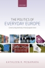 The Politics of Everyday Europe: Constructing Authority in the European Union By Kathleen R. McNamara Cover Image