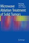 Microwave Ablation Treatment of Solid Tumors By Ping Liang (Editor), Xiao-Ling Yu (Editor), Jie Yu (Editor) Cover Image