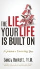 The Lie Your Life Is Built On: Experience Unending Joy By Sandy Burkett, Kary Oberbrunner (Foreword by) Cover Image