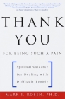Thank You for Being Such a Pain: Spiritual Guidance for Dealing with Difficult People By Mark Rosen Cover Image