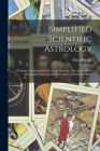 Simplified Scientific Astrology: A Complete Textbook On the Art of Erecting a Horoscope, With Philosophic Encyclopedia and Tables of Planetary Hours By Max Heindel Cover Image