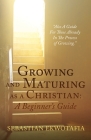 Growing and Maturing as a Christian: A Beginner's Guide: Also A Guide For Those Already In The Process of Growing. Cover Image