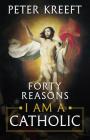 Forty Reasons I Am a Catholic By Peter Kreeft Cover Image