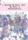 Through My Mind, Onto My Skin; A Metamorphosis By S. Lee, Claudia Scarth Brandon Lee and S. Lee (Illustrator) Cover Image