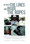Between the Lines and Inside the Ropes By Randy McWilliams Cover Image