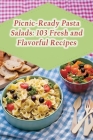 Picnic-Ready Pasta Salads: 103 Fresh and Flavorful Recipes By Savor And Indulge Hideaway Cover Image