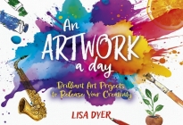 An Artwork a Day: Brilliant Art Projects to Release Your Creativity Cover Image