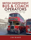 British Independent Bus and Coach Operators: A Snapshot from the 1960s By Jim Blake Cover Image