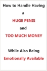 How To Handle Having a Huge Penis And Too Much Money While Also Being Emotionally Available Cover Image