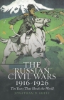 The 'Russian' Civil Wars, 1916-1926: Ten Years That Shook the World By Jonathan Smele Cover Image