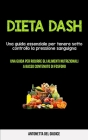 Dieta Dash: Una guida essenziale per tenere sotto controllo la pressione sanguigna (Una guida per ridurre gli alimenti nutrizional By Antonetta del Giudice Cover Image