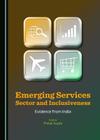 Emerging Services Sector and Inclusiveness: Evidence from India By Pralok Gupta (Editor) Cover Image