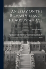An Essay On the Roman Villas of the Augustan Age: Their Architectural Disposition and Enrichments; and On the Remains of Roman Domestic Edifices Disco By Thomas Moule Cover Image