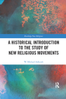 A Historical Introduction to the Study of New Religious Movements (Routledge New Religions) By W. Michael Ashcraft Cover Image